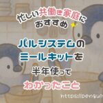 忙しい共働き家庭におすすめ｜パルシステムのミールキットを半年使ってわかったこと